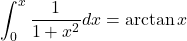 \begin{align*}\int_0^x \frac{1}{1 + x^2} dx= \arctan x\end{align*}