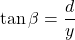 \[\tan{\beta} = \frac{d}{y}\]