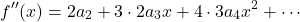 \begin{equation*}f''(x) = 2 a_2 + 3 \cdot 2 a_3 x + 4 \cdot 3 a_4 x^2 + \cdots\end{equation*}