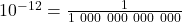 10^{-12} = \frac{1}{1\ 000\ 000\ 000\ 000}