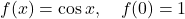 f(x)=\cos x, \quad f(0) = 1