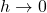 h \rightarrow 0