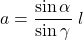 \[ a= \frac{\sin\alpha}{\sin\gamma}\  l\]