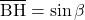 \[ \overline{\rm BH} = \sin \beta \]
