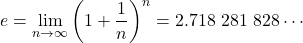 \[ e = \lim_{n \rightarrow \infty} \left(1 + \frac{1}{n} \right)^n = 2.718\ 281\ 828\cdots \]