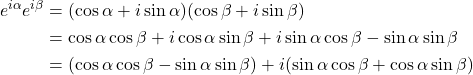\begin{equation*}\begin{aligned}e^{i \alpha } e^{i \beta} &= (\cos \alpha + i \sin \alpha )(\cos \beta + i \sin \beta) \\& = \cos \alpha \cos \beta + i \cos \alpha \sin \beta + i \sin \alpha \cos \beta - \sin \alpha \sin \beta \\& = (\cos \alpha \cos \beta - \sin \alpha \sin \beta ) + i (\sin \alpha \cos \beta + \cos \alpha \sin \beta)\end{aligned}\end{equation*}