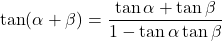 \begin{equation*}\tan (\alpha + \beta) = \frac{\tan \alpha + \tan \beta}{1-\tan \alpha \tan \beta}\end{equation*}