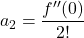 \[ a_2 = \frac{ f''(0)}{2!} \]