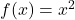 f(x) =x^2