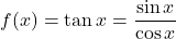 \[ f(x) = \tan x = \frac{\sin x}{\cos x} \]