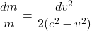 \[ \frac{dm}{m} = \frac{dv^2}{2(c^2 - v^2)}\]
