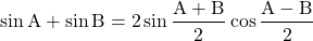 \[ \sin {\rm A} + \sin {\rm B} = \rm 2 \sin \frac{A+B}{2} \cos \frac{A-B}{2} \]